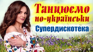 Танцюємо по українськи. Супер дискотека! Танцюють всі! Українські пісні!