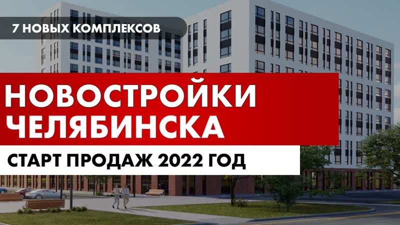 7 Новых жилых комплексов Челябинска старты продаж 2022
