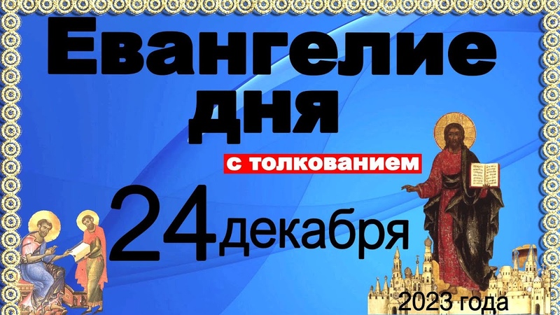 Евангелие дня с толкованием 24 декабря 2023 года 90, 120 псалом