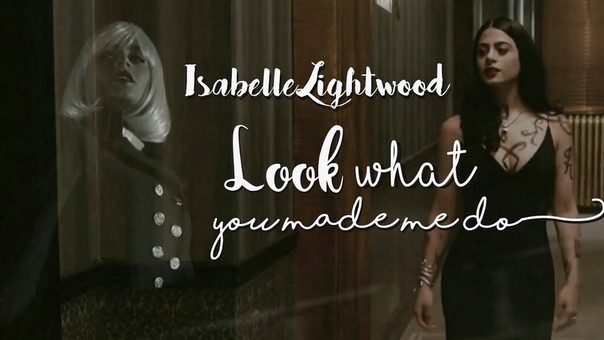 isabelle lightwood; look what you made me