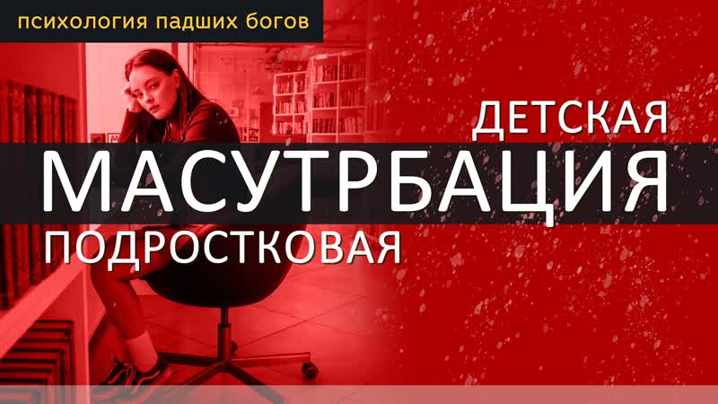 ДЕТСКАЯ МАСТУРБАЦИЯ ПОДРОСТКОВАЯ