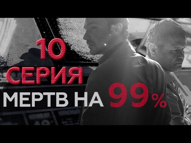 "Мертв на 99%". 10 серия