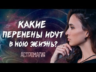 КАКИЕ ПЕРЕМЕНЫ ИДУТ В МОЮ ЖИЗНЬ? | Таро | Гадание онлайн | Астромагия