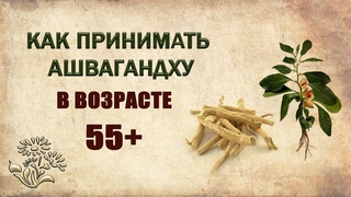 Ашвагандха для возраста 55+ Принимайте препарат правильно!