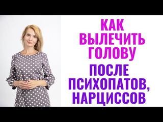 Как вылечить голову после психопата и нарцисса