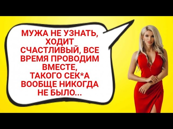 МУЖА НЕ УЗНАТЬ, ХОДИТ СЧАСТЛИВЫЙ, ВСЕ ВРЕМЯ ПРОВОДИМ ВМЕСТЕ,